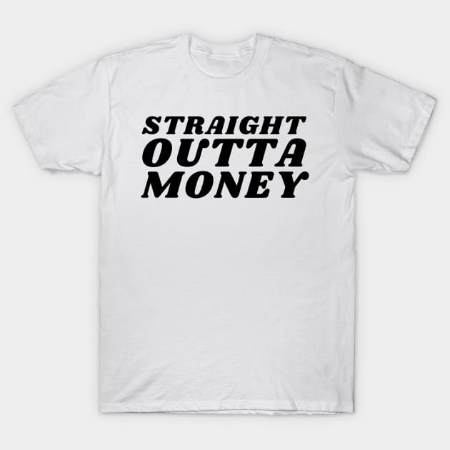 Straight Outta Money. Funny Sarcastic Cost Of Living Saying T-Shirt by That Cheeky Tee